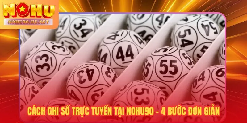 Ghi số xổ số Nohu90 hoàn tất trong 4 bước dưới 2 phút