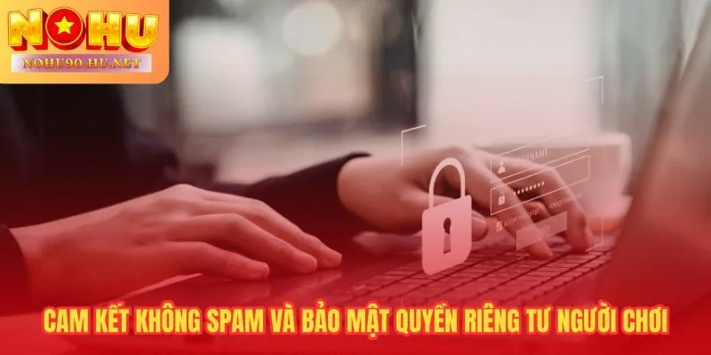 Nohu90 cam kết bảo mật không spam và không bán dữ liệu
