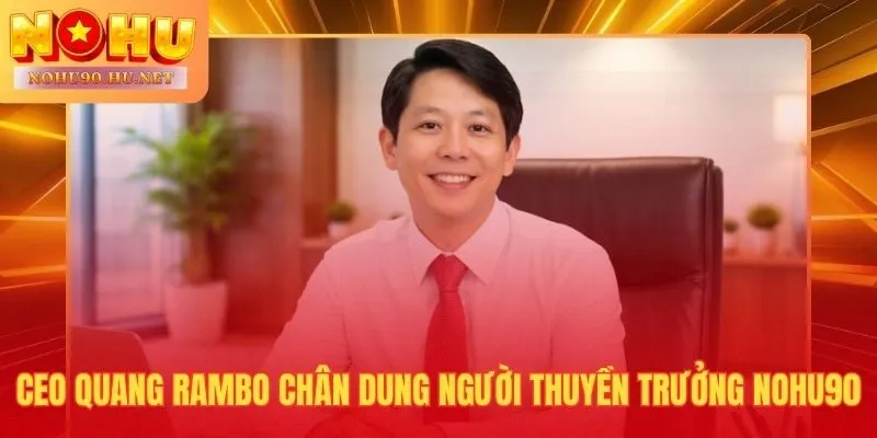 CEO Quang Rambo người sáng lập Nohu90 với tầm nhìn chuyên sâu về Slots