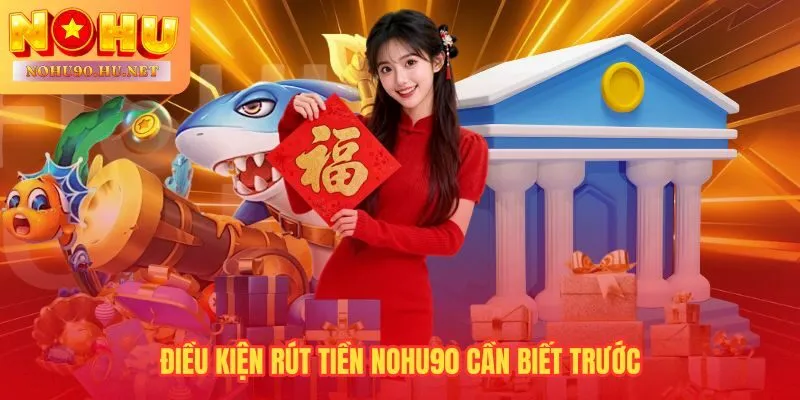 Rút tiền Nohu90 bị từ chối thường do bỏ qua ba điều kiện bắt buộc này