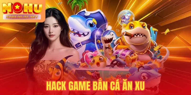 Hack Game Bắn Cá Ăn Xu