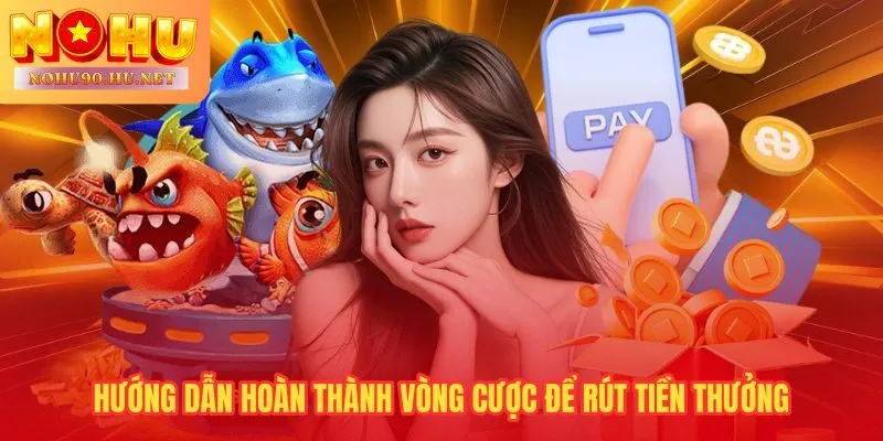 Năm bước chuyển tiền thưởng thành tiền rút được tại Nohu90