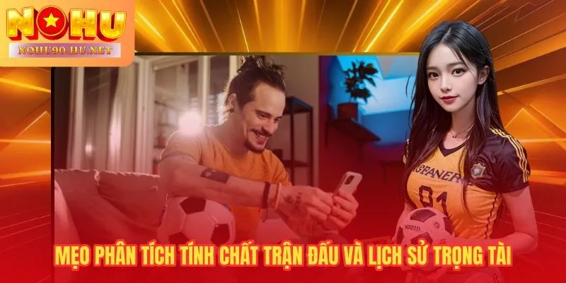 Tính chất trận đấu và hồ sơ trọng tài hé lộ xu hướng thẻ trước giờ bóng lăn