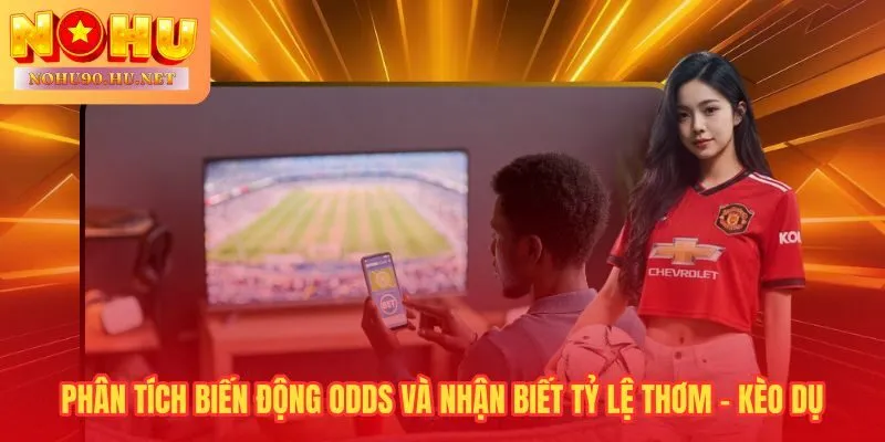 Biến động Odds trước trận hé lộ luồng tiền sharp và dấu hiệu kèo dụ