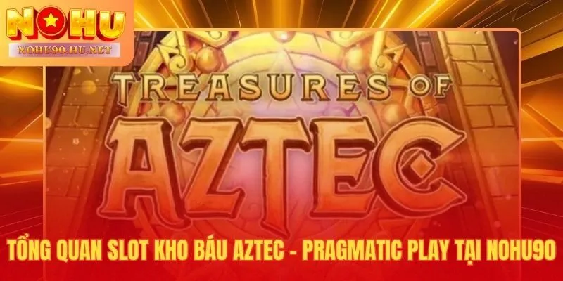 Kho báu Aztec với RTP 96,5% và 46.656 đường thắng tại Nohu90